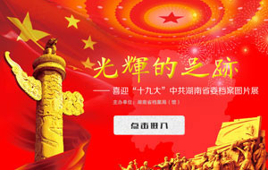 《光輝的足跡-喜迎“十九大”中共湖南省委檔案展》上線！